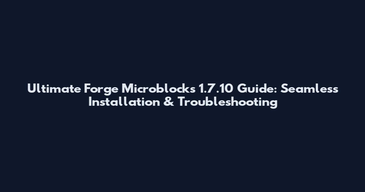 Ultimate Forge Microblocks 1.7.10 Guide: Seamless Installation & Troubleshooting