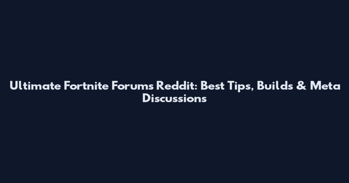 Ultimate Fortnite Forums Reddit: Best Tips, Builds & Meta Discussions