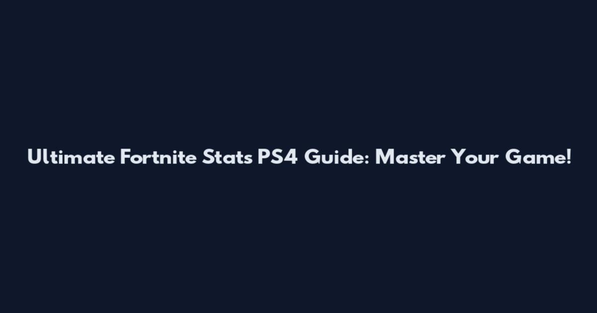 Ultimate Fortnite Stats PS4 Guide: Master Your Game!