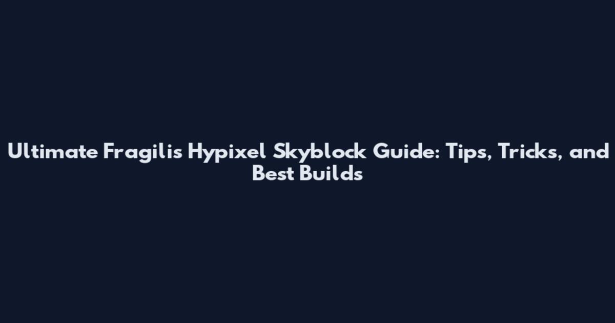 Ultimate Fragilis Hypixel Skyblock Guide: Tips, Tricks, and Best Builds