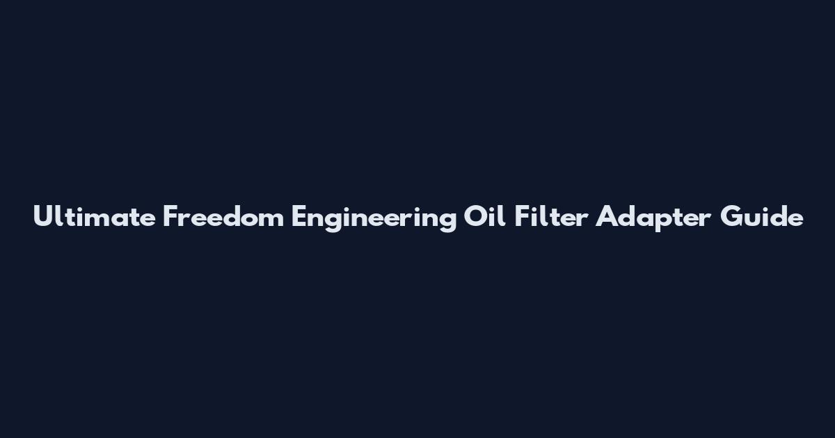 Ultimate Freedom Engineering Oil Filter Adapter Guide