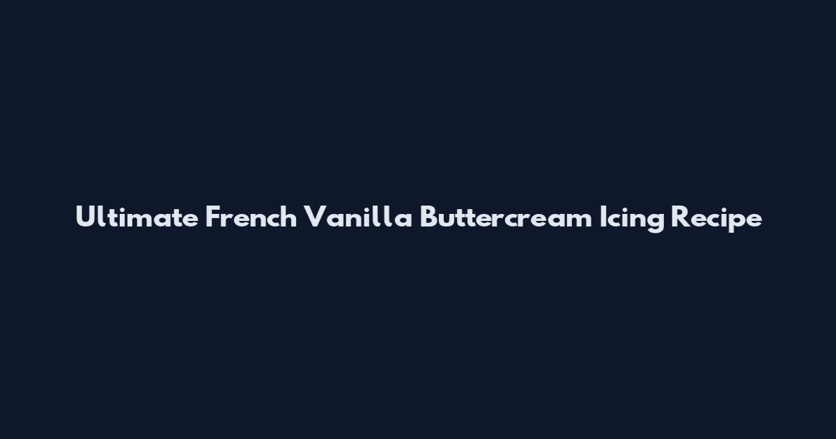 Ultimate French Vanilla Buttercream Icing Recipe