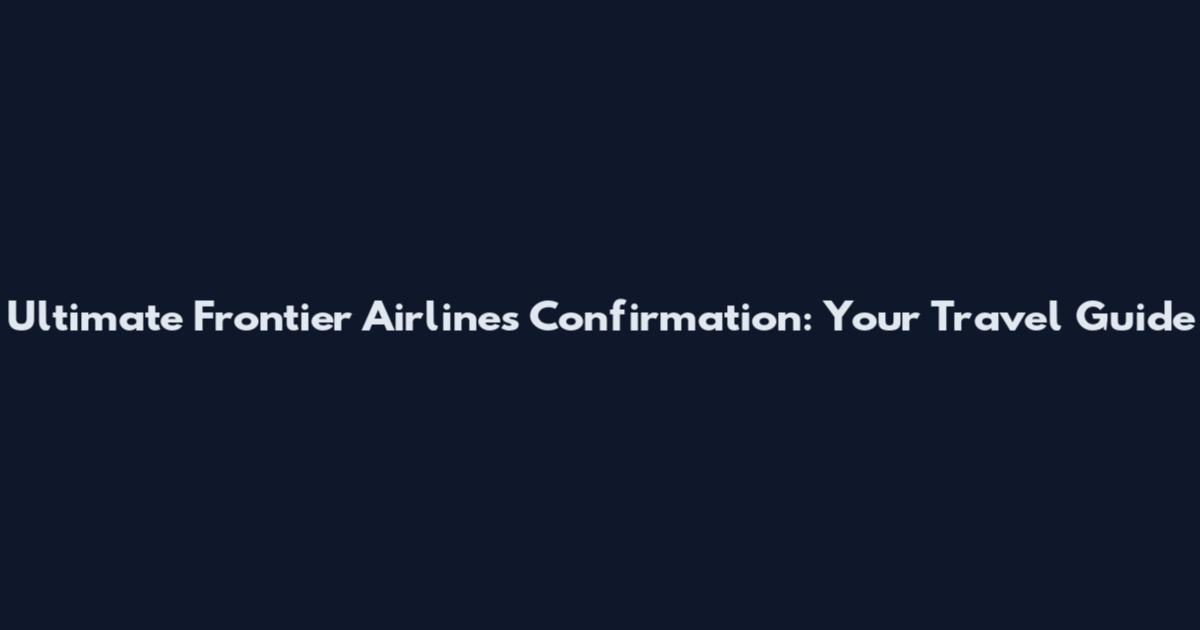 Ultimate Frontier Airlines Confirmation: Your Travel Guide