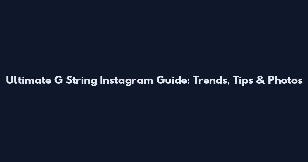 Ultimate G String Instagram Guide: Trends, Tips & Photos