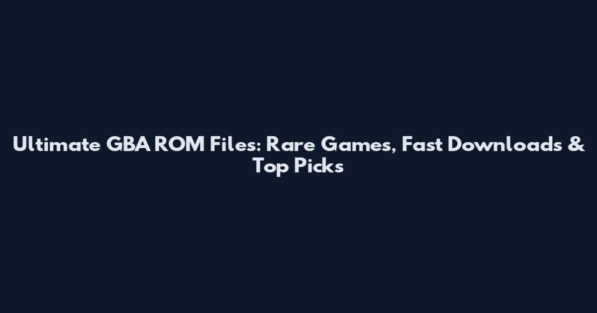 Ultimate GBA ROM Files: Rare Games, Fast Downloads & Top Picks