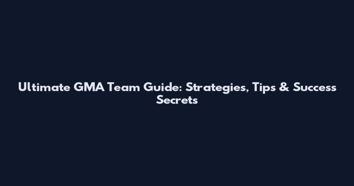 Ultimate GMA Team Guide: Strategies, Tips & Success Secrets