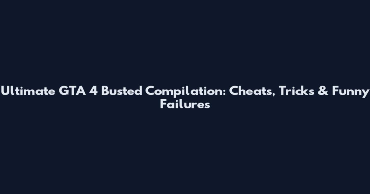 Ultimate GTA 4 Busted Compilation: Cheats, Tricks & Funny Failures