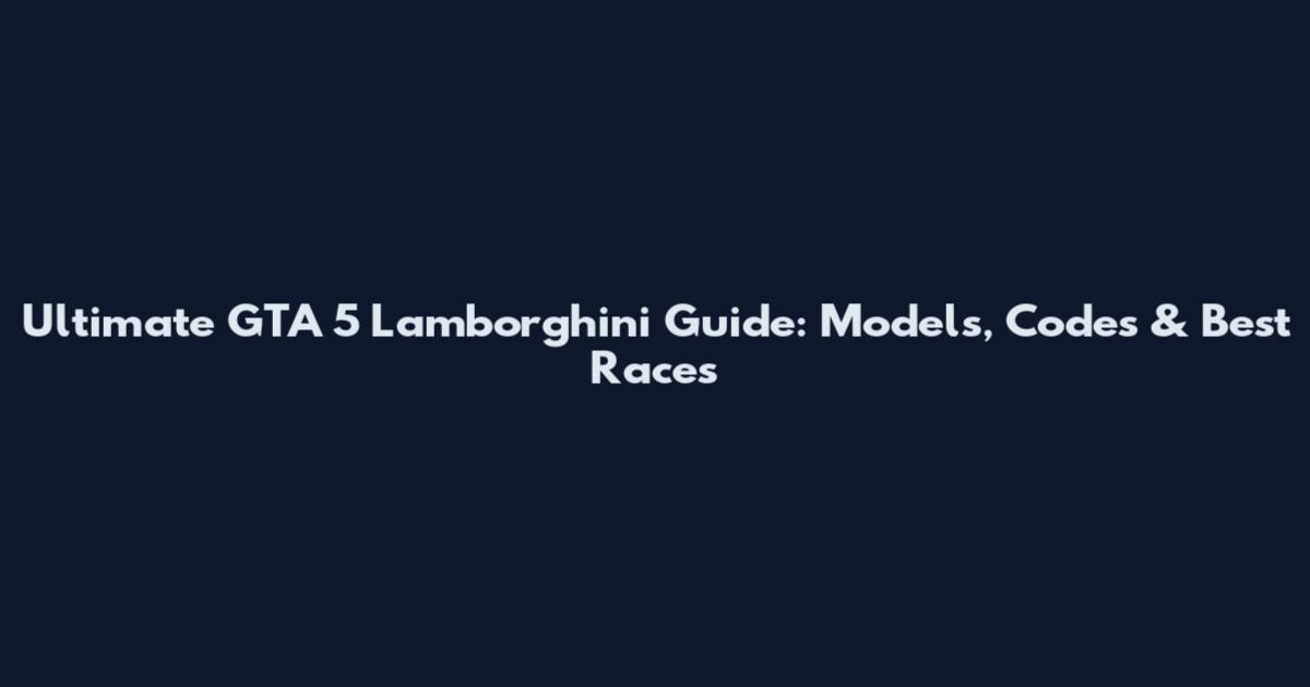 Ultimate GTA 5 Lamborghini Guide: Models, Codes & Best Races