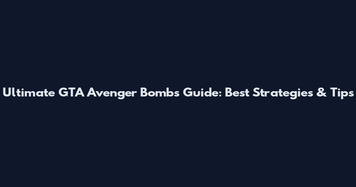 Ultimate GTA Avenger Bombs Guide: Best Strategies & Tips