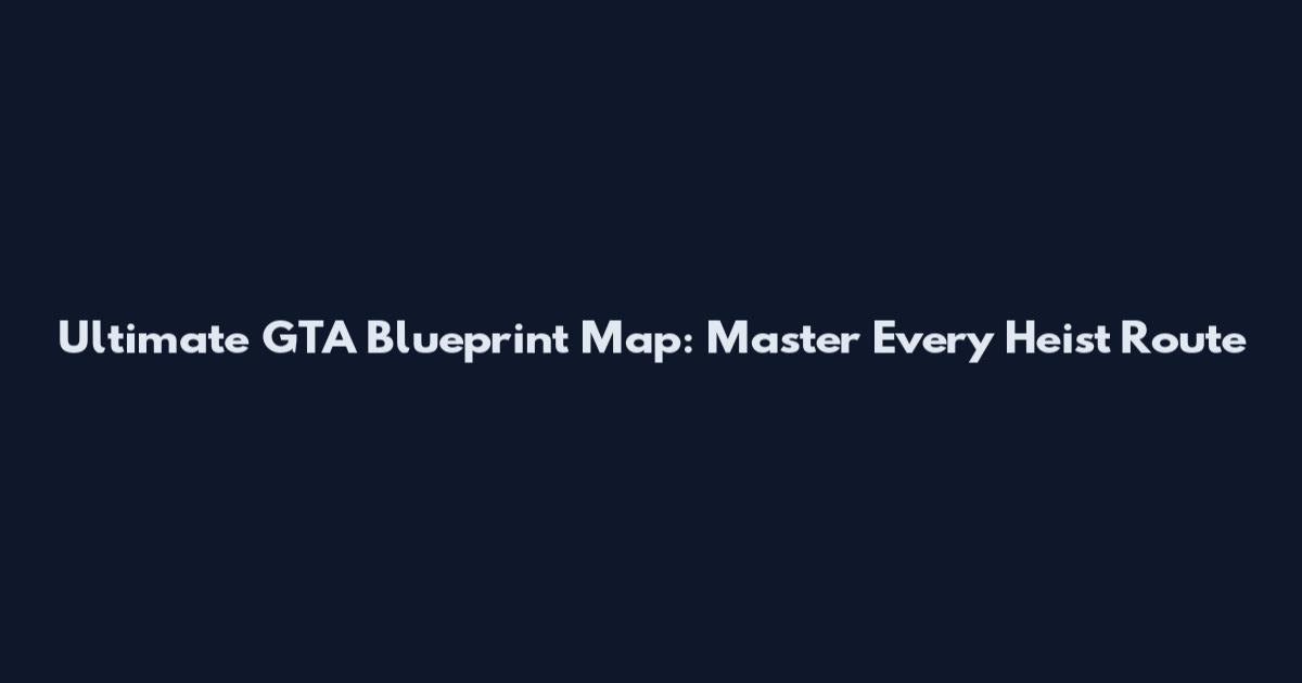 Ultimate GTA Blueprint Map: Master Every Heist Route