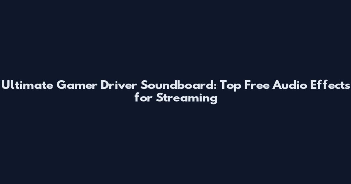 Ultimate Gamer Driver Soundboard: Top Free Audio Effects for Streaming