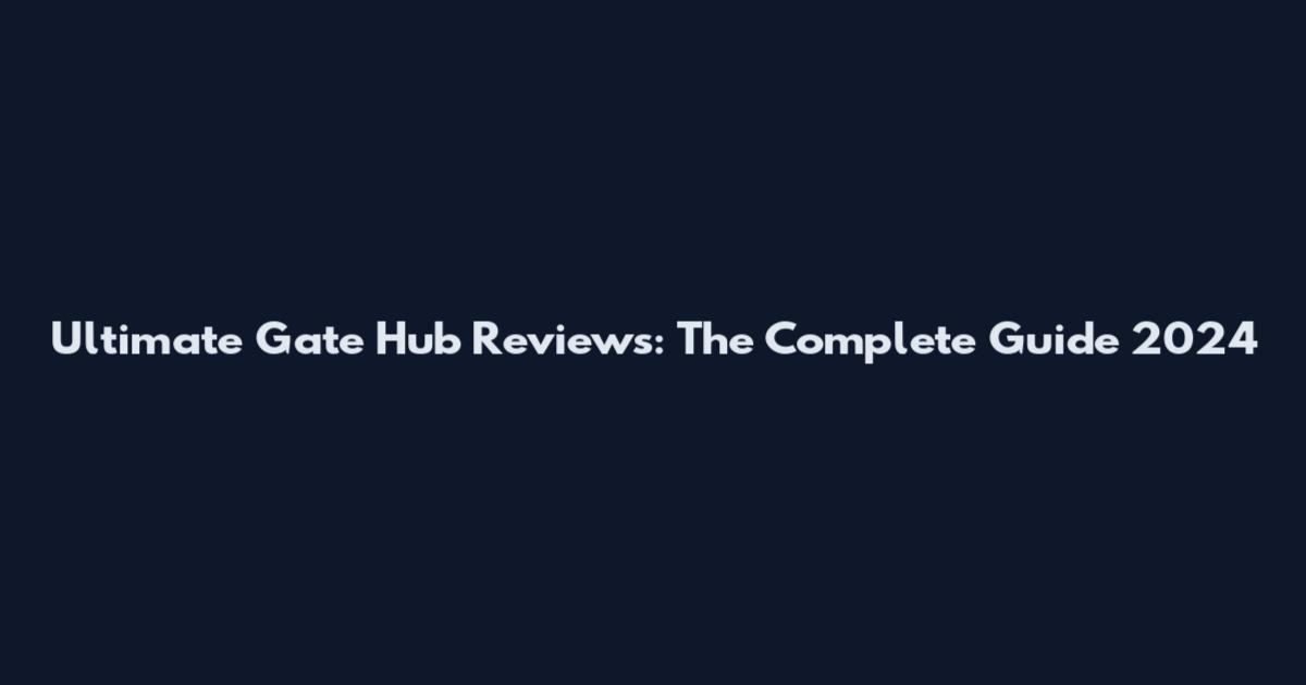 Ultimate Gate Hub Reviews: The Complete Guide 2024