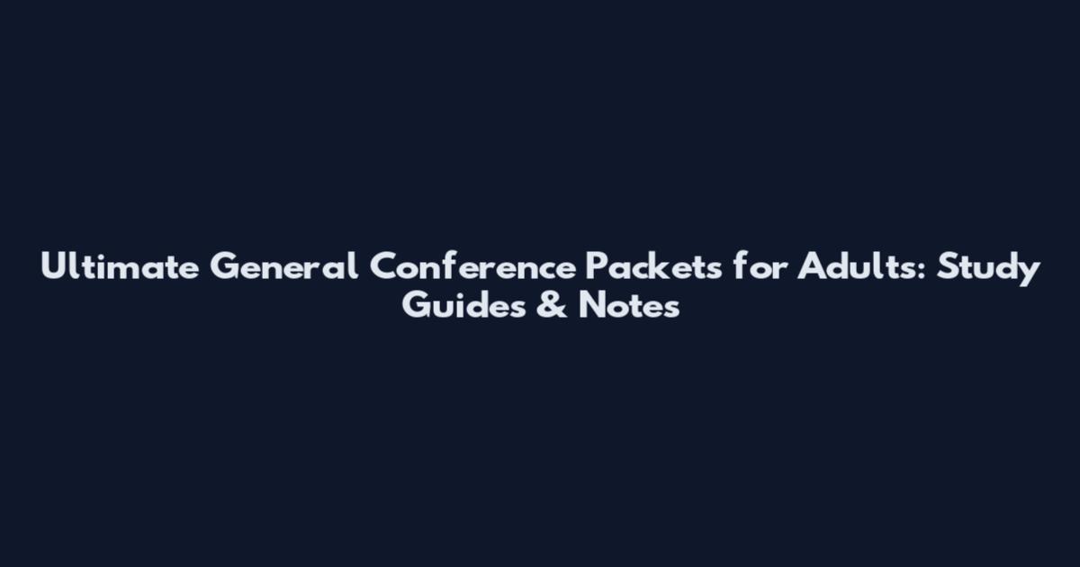 Ultimate General Conference Packets for Adults: Study Guides & Notes