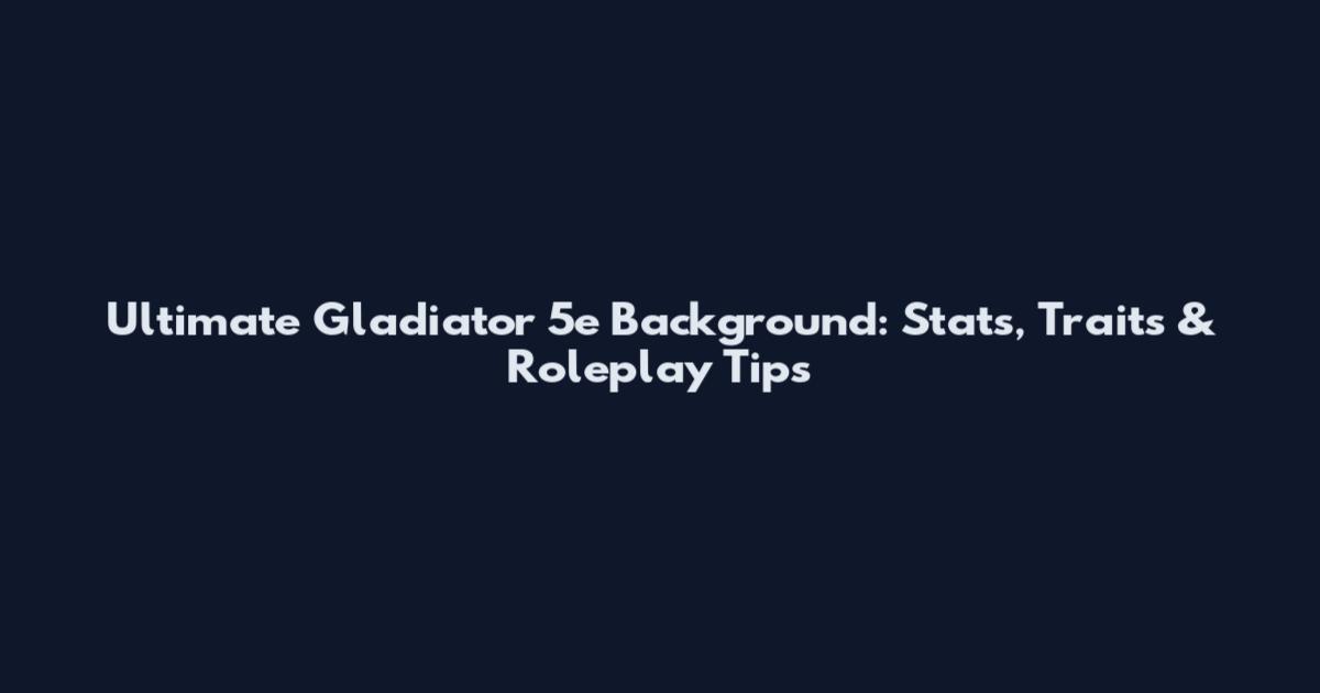 Ultimate Gladiator 5e Background: Stats, Traits & Roleplay Tips