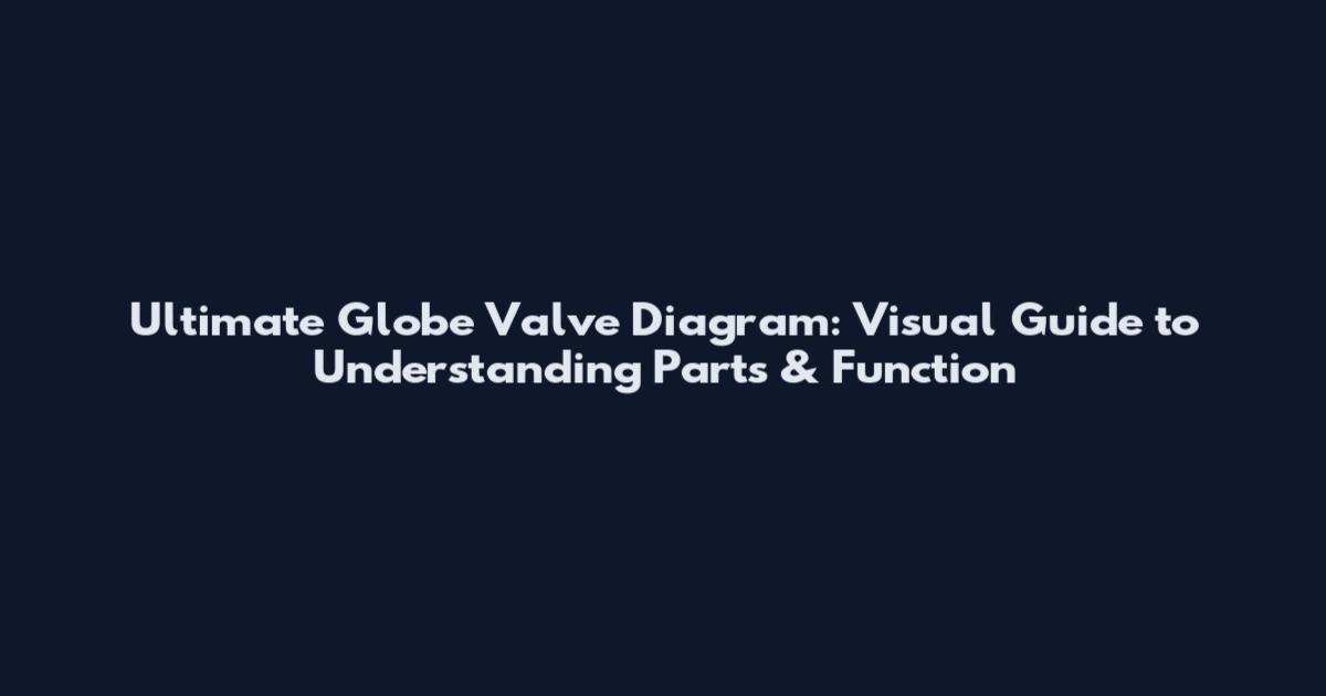 Ultimate Globe Valve Diagram: Visual Guide to Understanding Parts & Function