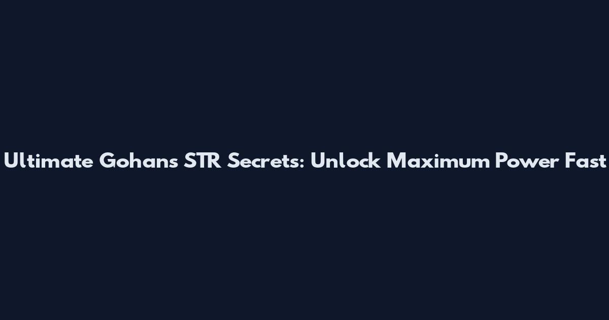 Ultimate Gohan's STR Secrets: Unlock Maximum Power Fast
