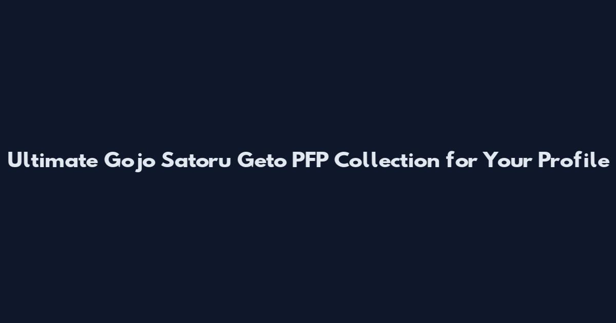 Ultimate Gojo Satoru Geto PFP Collection for Your Profile