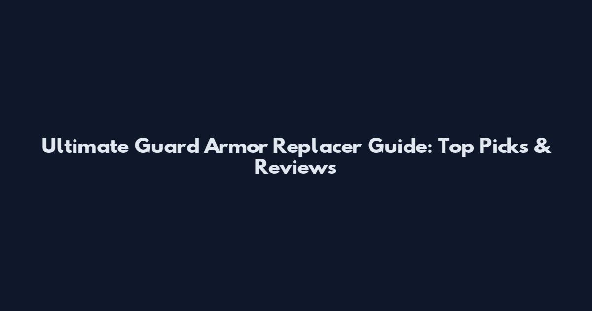 Ultimate Guard Armor Replacer Guide: Top Picks & Reviews