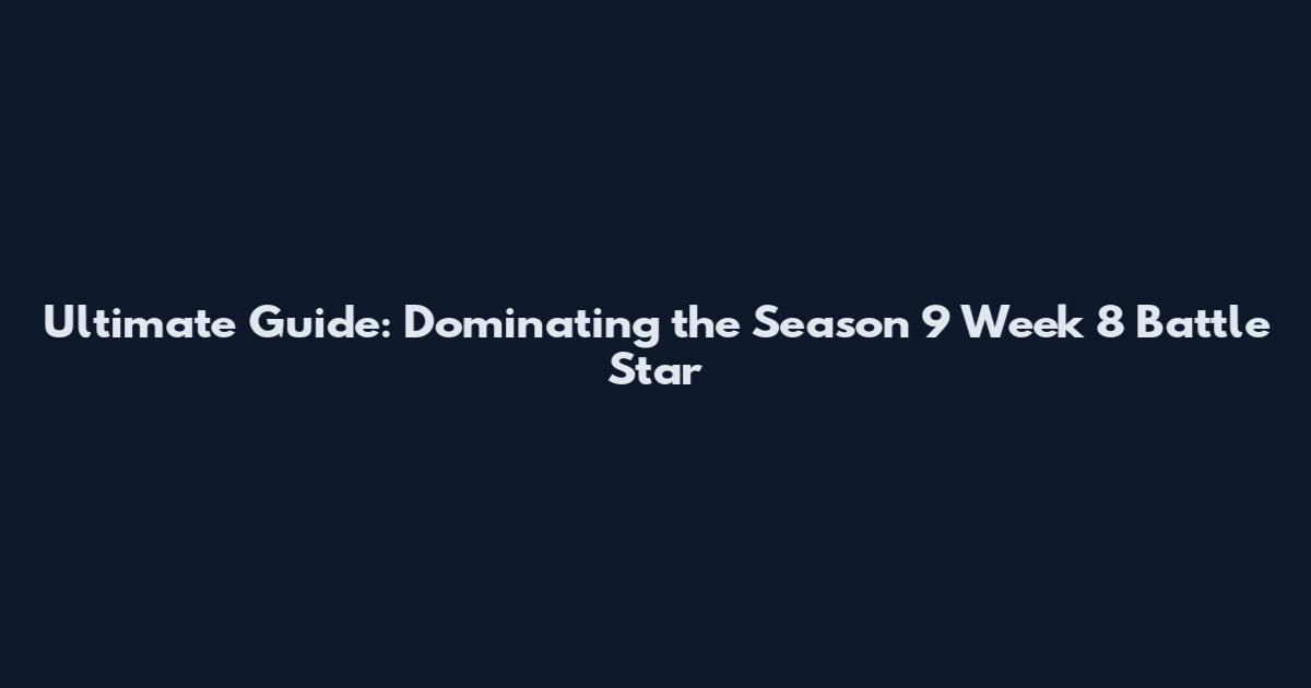 Ultimate Guide: Dominating the Season 9 Week 8 Battle Star