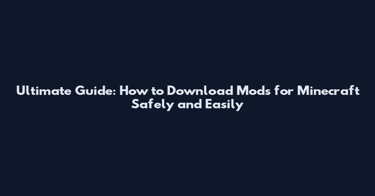 Ultimate Guide: How to Download Mods for Minecraft Safely and Easily