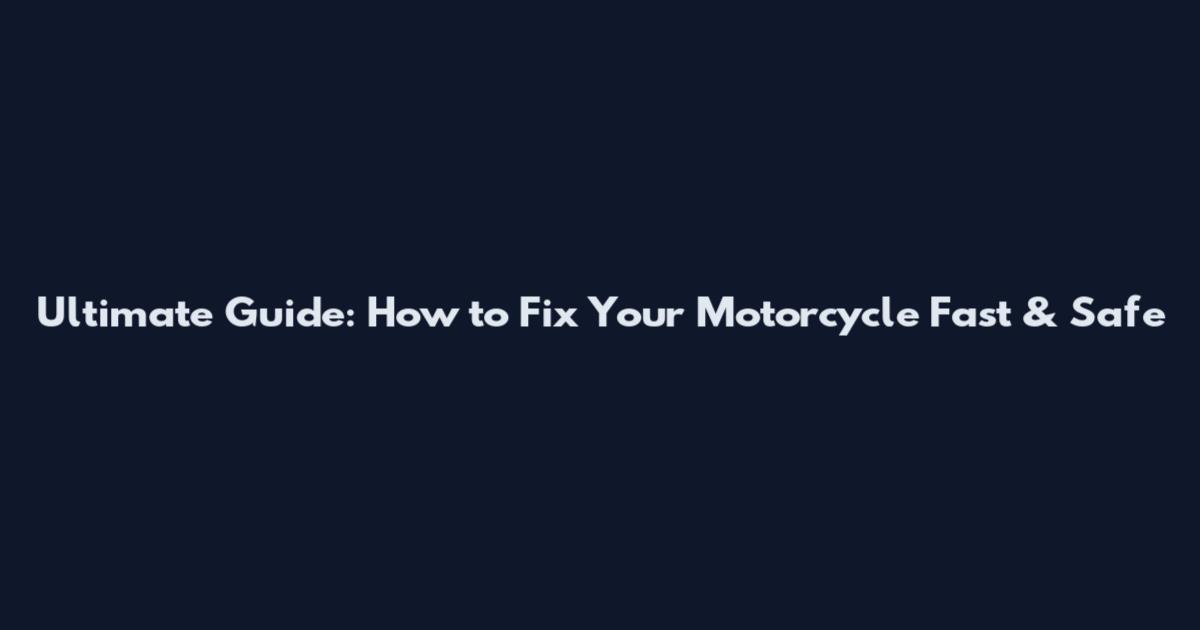 Ultimate Guide: How to Fix Your Motorcycle Fast & Safe