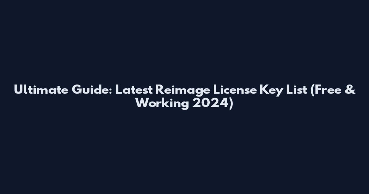Ultimate Guide: Latest Reimage License Key List (Free & Working 2024)