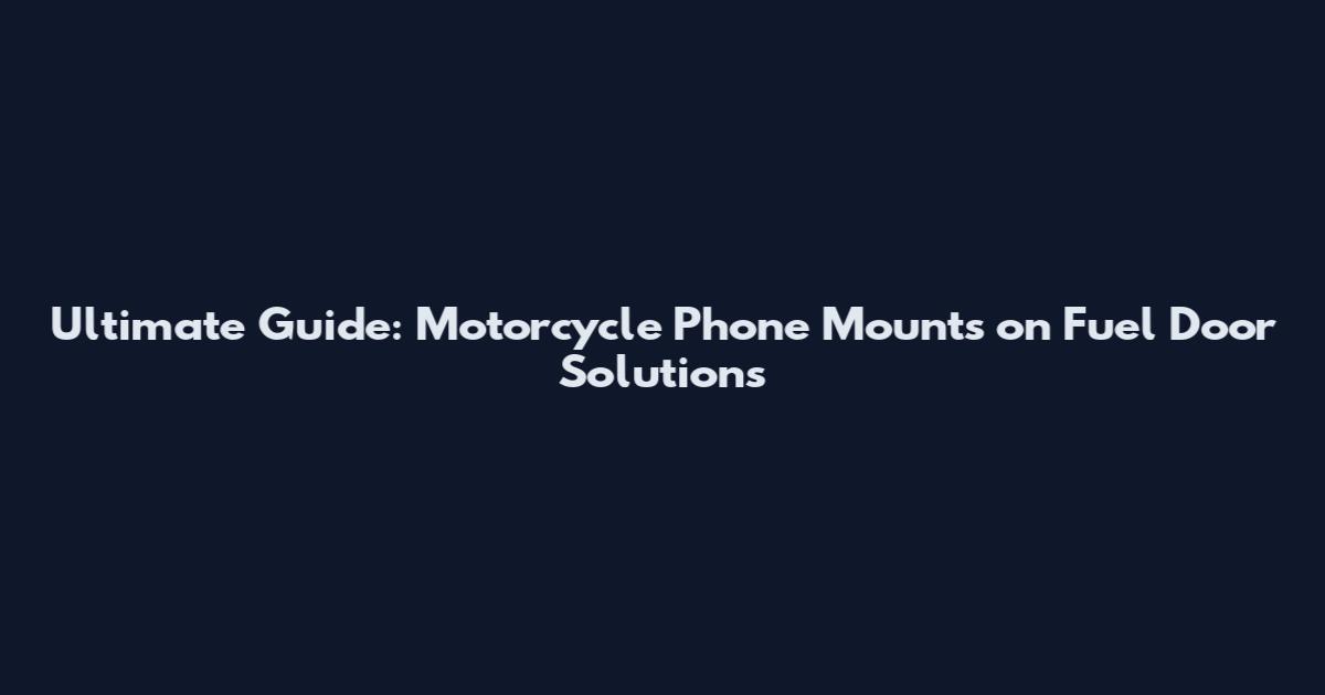 Ultimate Guide: Motorcycle Phone Mounts on Fuel Door Solutions