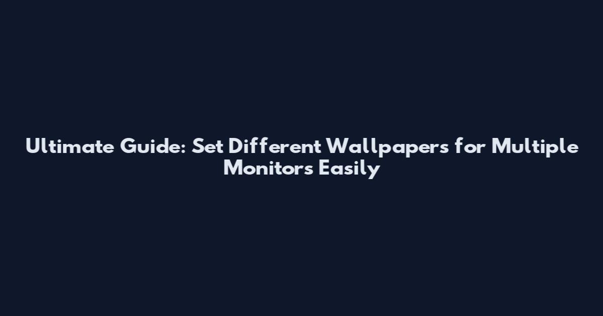 Ultimate Guide: Set Different Wallpapers for Multiple Monitors Easily