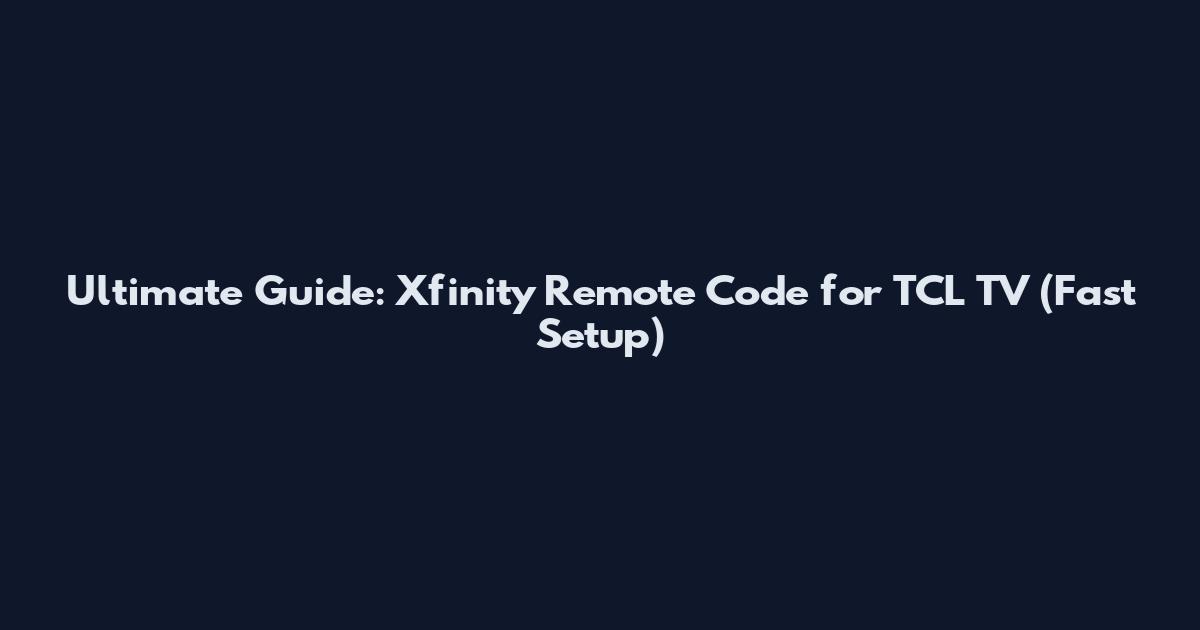 Ultimate Guide: Xfinity Remote Code for TCL TV (Fast Setup)