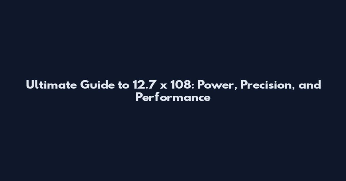 Ultimate Guide to 12.7 x 108: Power, Precision, and Performance