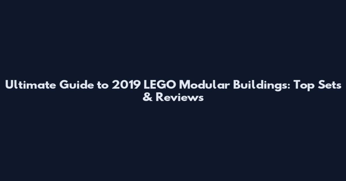 Ultimate Guide to 2019 LEGO Modular Buildings: Top Sets & Reviews