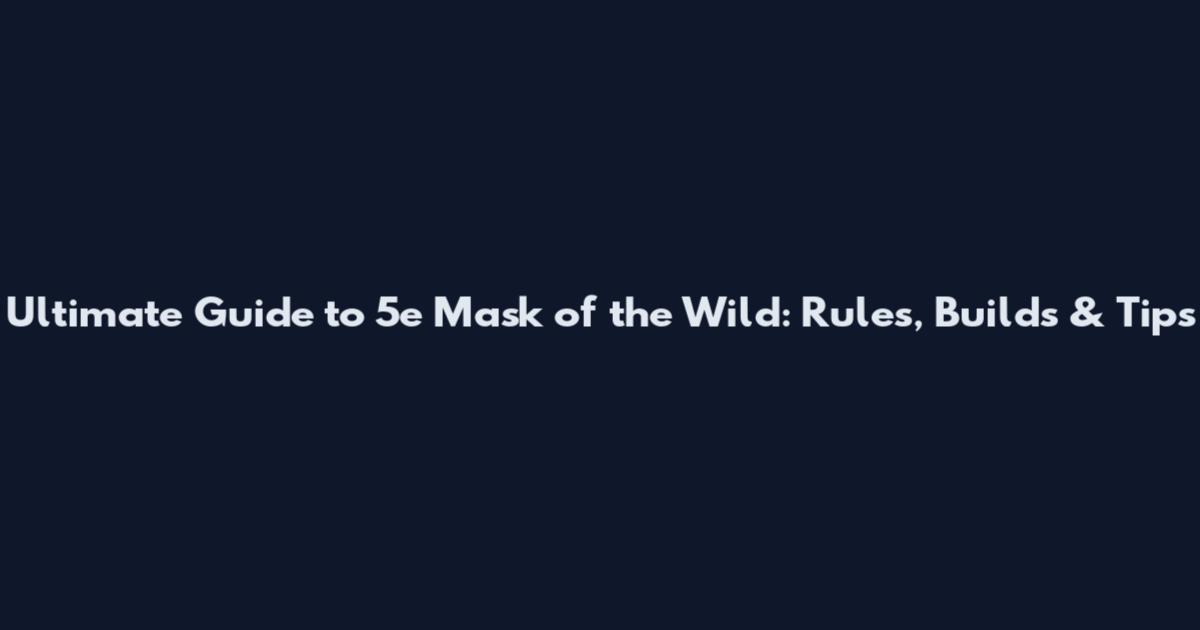 Ultimate Guide to 5e Mask of the Wild: Rules, Builds & Tips