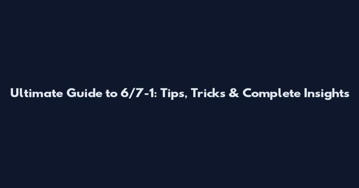 Ultimate Guide to 6/7-1: Tips, Tricks & Complete Insights