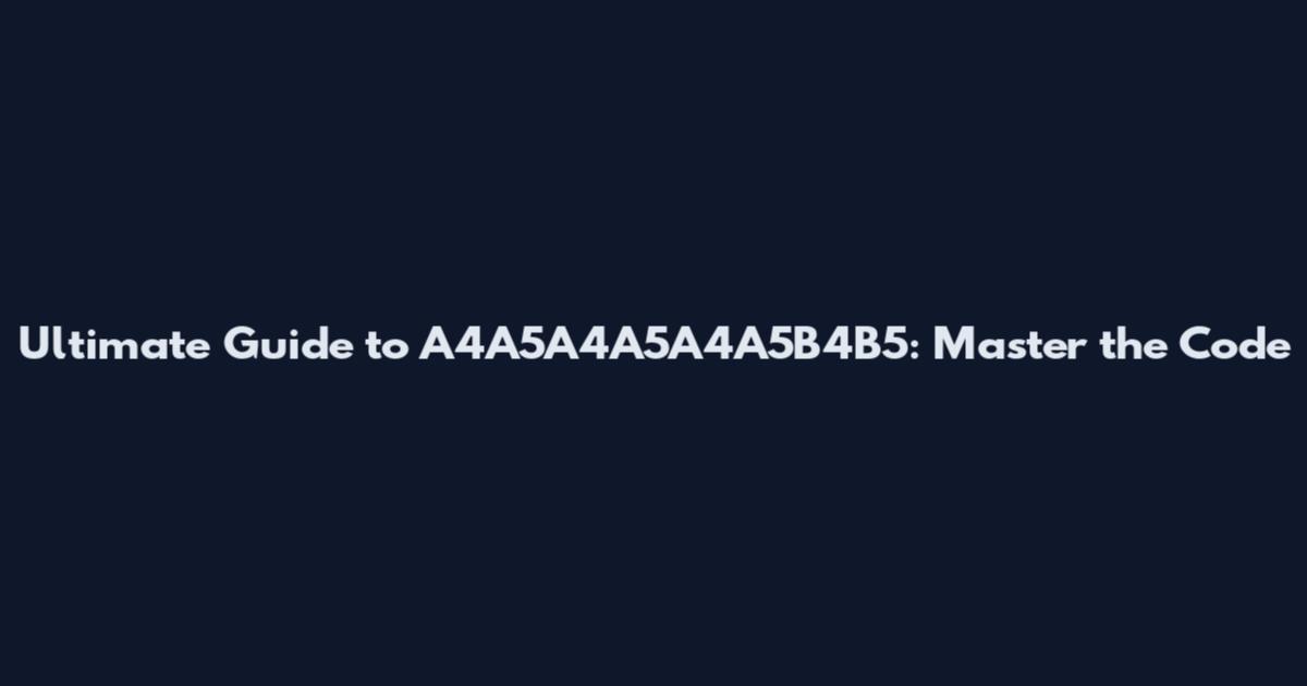 Ultimate Guide to A4A5A4A5A4A5B4B5: Master the Code