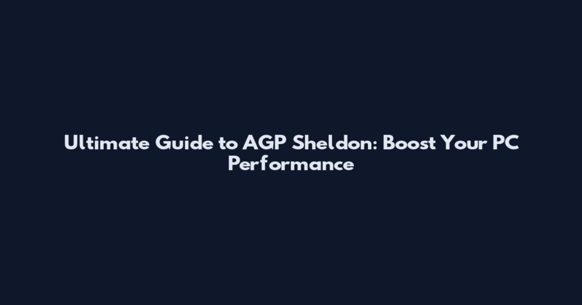 Ultimate Guide to AGP Sheldon: Boost Your PC Performance