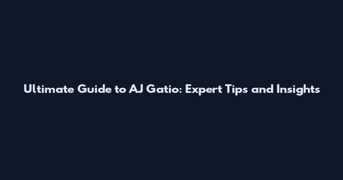 Ultimate Guide to AJ Gatio: Expert Tips and Insights