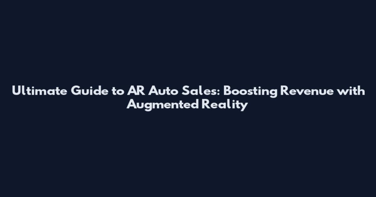 Ultimate Guide to AR Auto Sales: Boosting Revenue with Augmented Reality