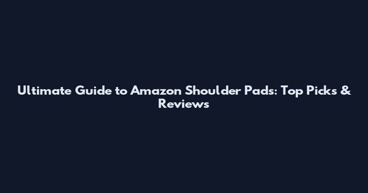Ultimate Guide to Amazon Shoulder Pads: Top Picks & Reviews
