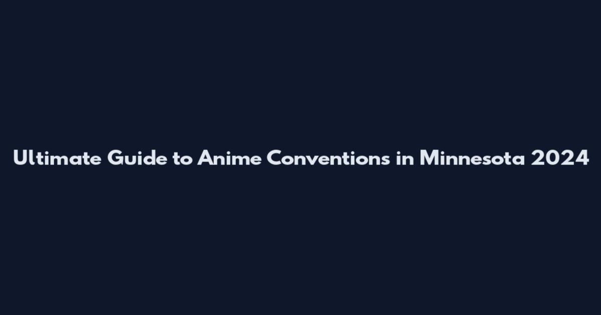 Ultimate Guide to Anime Conventions in Minnesota 2024