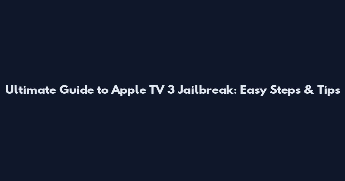 Ultimate Guide to Apple TV 3 Jailbreak: Easy Steps & Tips