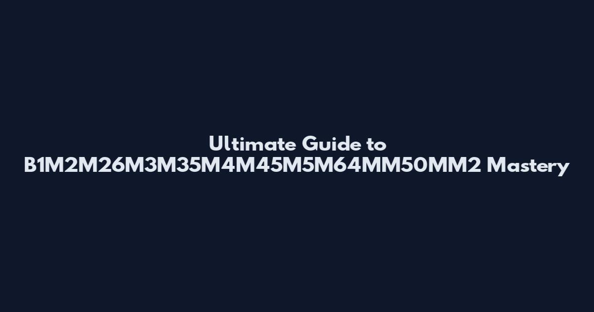 Ultimate Guide to B1M2M26M3M35M4M45M5M64MM50MM2 Mastery