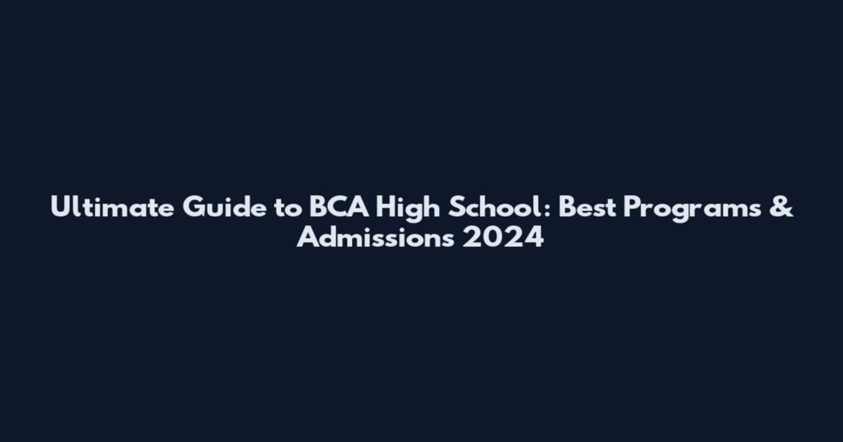 Ultimate Guide to BCA High School: Best Programs & Admissions 2024