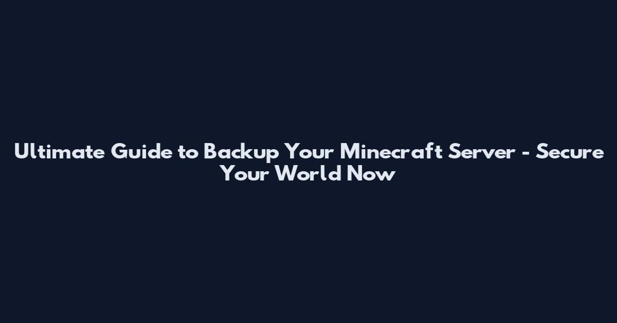 Ultimate Guide to Backup Your Minecraft Server - Secure Your World Now