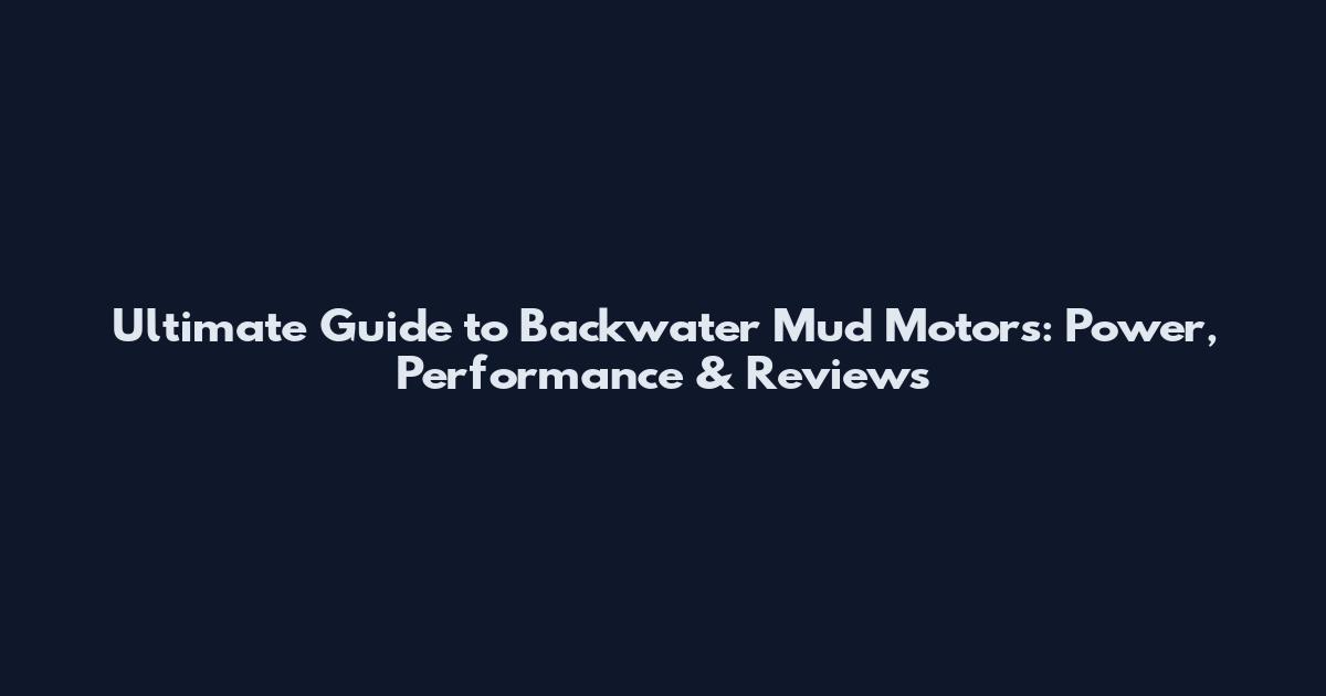 Ultimate Guide to Backwater Mud Motors: Power, Performance & Reviews