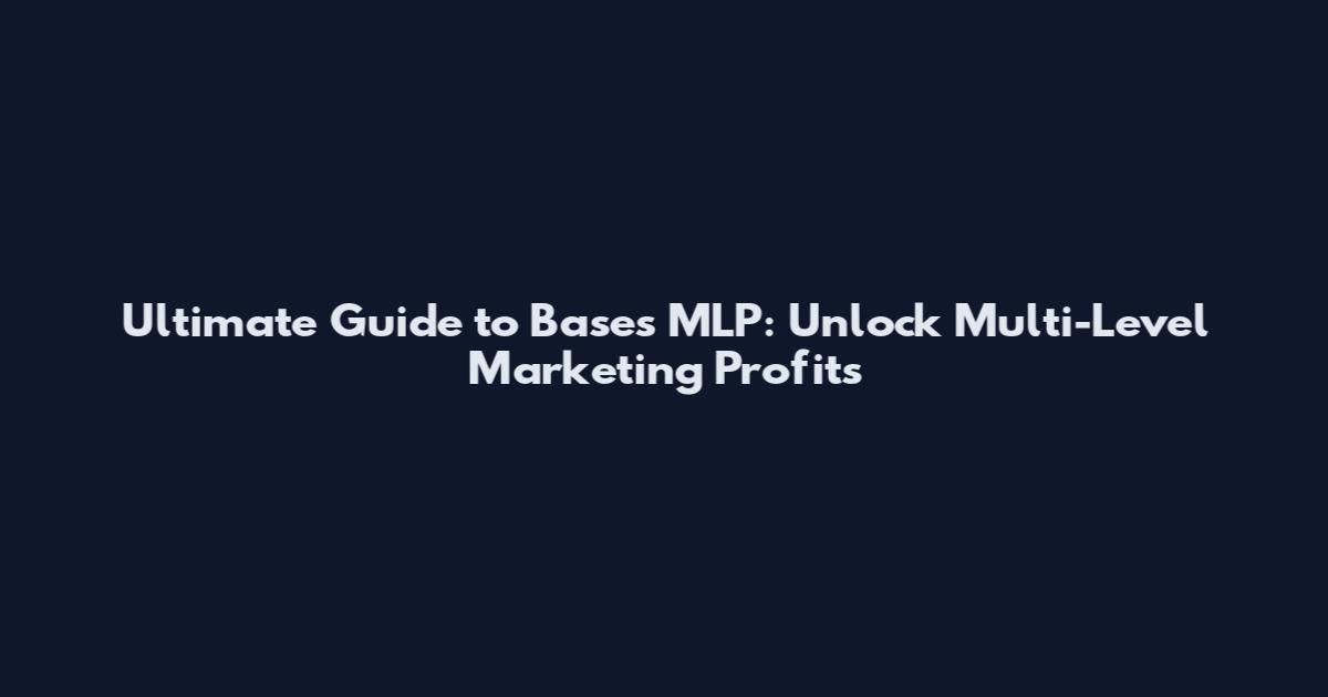 Ultimate Guide to Bases MLP: Unlock Multi-Level Marketing Profits