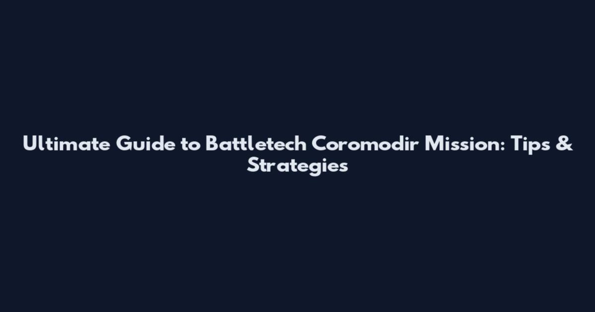 Ultimate Guide to Battletech Coromodir Mission: Tips & Strategies
