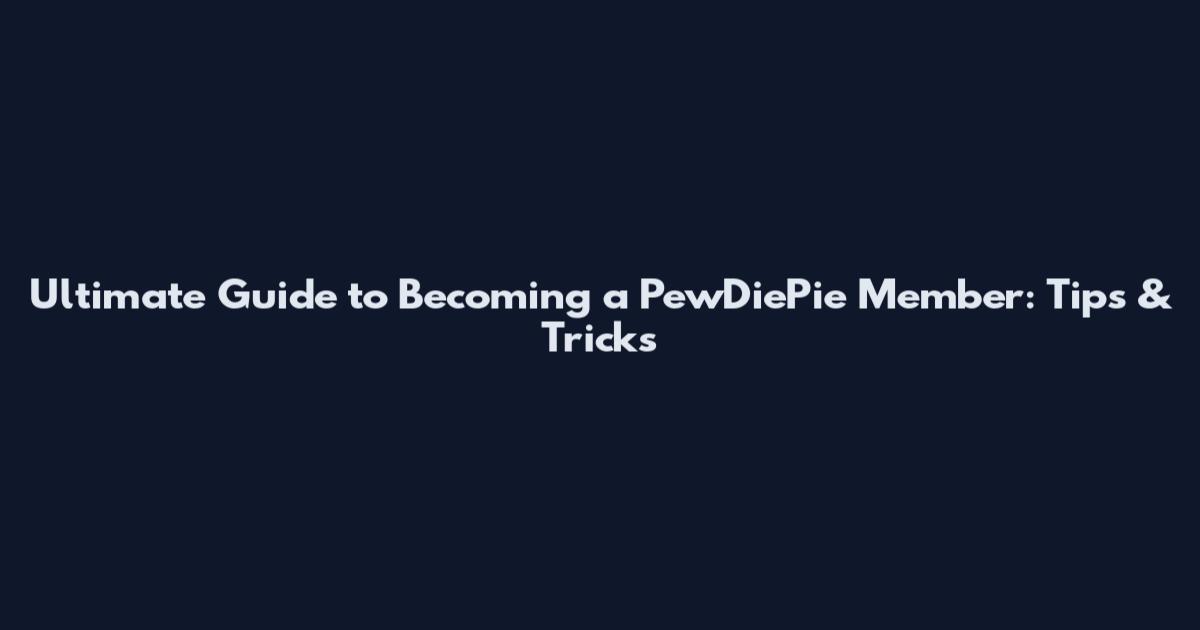 Ultimate Guide to Becoming a PewDiePie Member: Tips & Tricks