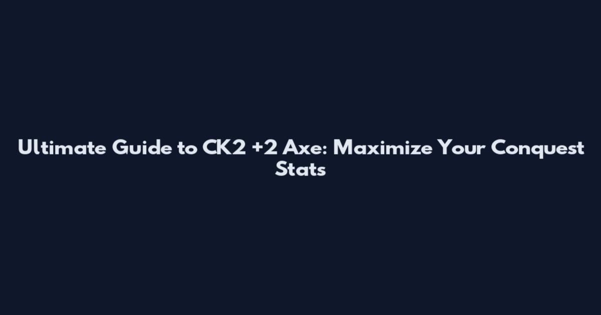 Ultimate Guide to CK2 +2 Axe: Maximize Your Conquest Stats