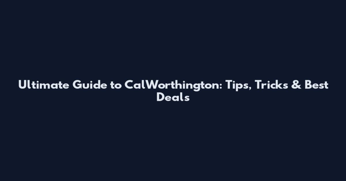 Ultimate Guide to CalWorthington: Tips, Tricks & Best Deals