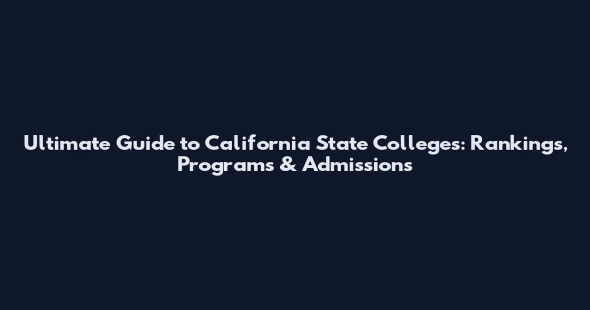 Ultimate Guide to California State Colleges: Rankings, Programs & Admissions